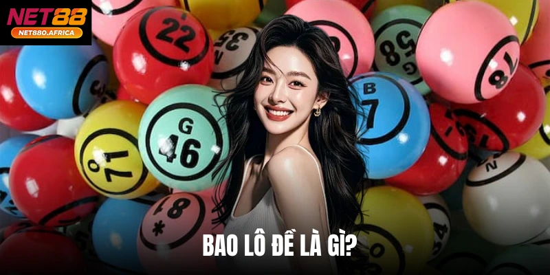 Bao Lô Đề Là Gì? Net88 Hướng Dẫn Cách Đánh Đâu Trúng Đó